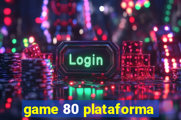 game 80 plataforma